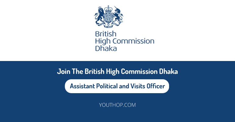 Join The British High Commission, Dhaka as Assistant Political and Visits Officer