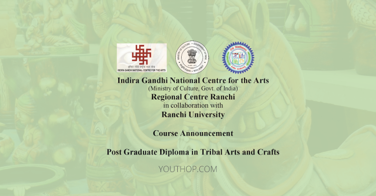 2019 Post Graduate Diploma in Tribal Arts & Crafts at Indira Gandhi National Center for the Arts