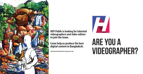 Become a Videographer for HiFi Public, Bangladesh’s leading digital publication for Millennials.